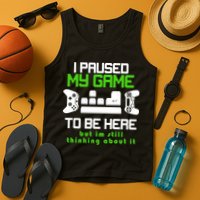 I Paused My Game To Be Here But I'm Still Thinking About It Tank Top