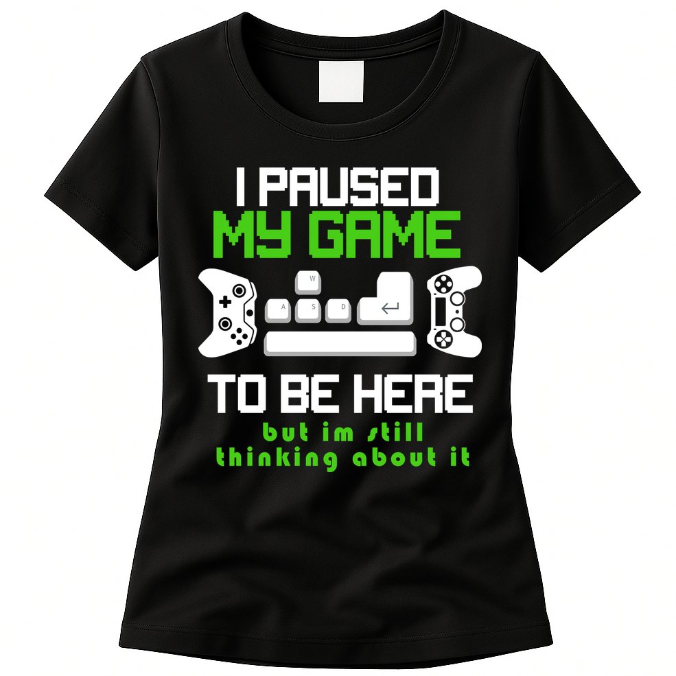 I Paused My Game To Be Here But I'm Still Thinking About It Womens T-Shirt