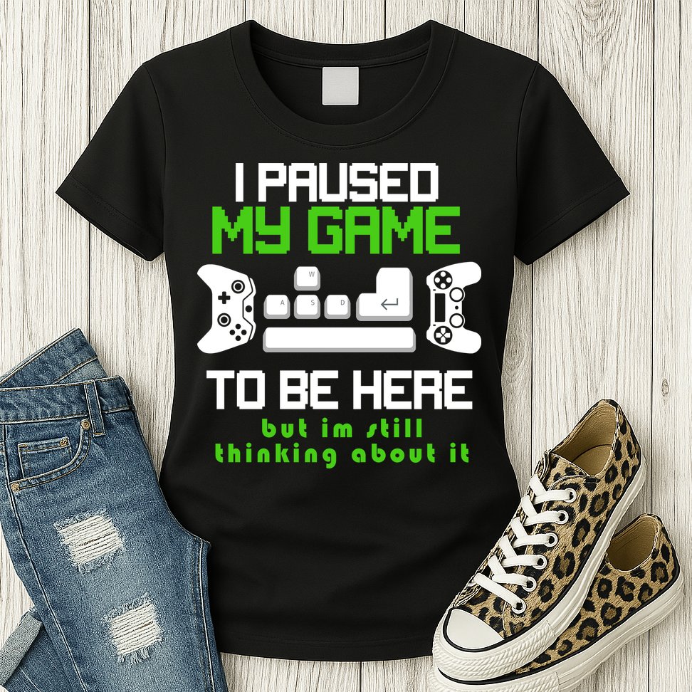 I Paused My Game To Be Here But I'm Still Thinking About It Womens T-Shirt