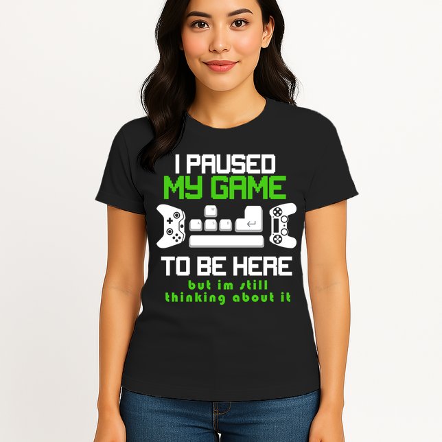 I Paused My Game To Be Here But I'm Still Thinking About It Womens T-Shirt