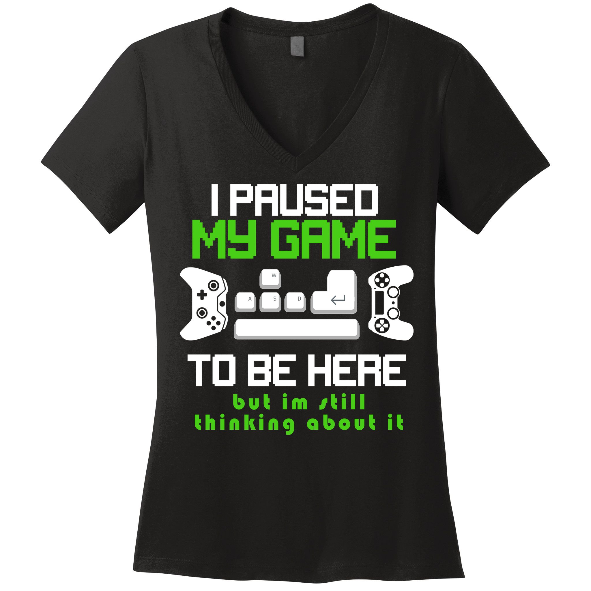 I Paused My Game To Be Here But I'm Still Thinking About It Women's V-Neck T-Shirt