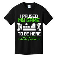 I Paused My Game To Be Here But I'm Still Thinking About It Kids T-Shirt