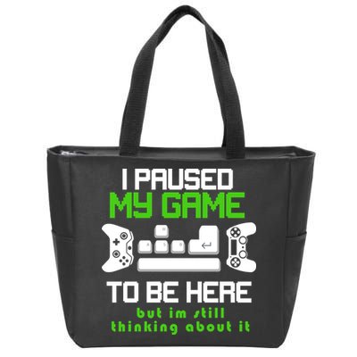 I Paused My Game To Be Here But I'm Still Thinking About It Zip Tote Bag