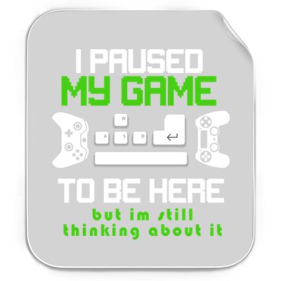 I Paused My Game To Be Here But I'm Still Thinking About It Permanent Decal Sticker