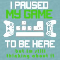I Paused My Game To Be Here But I'm Still Thinking About It Sueded Cloud Jersey T-Shirt