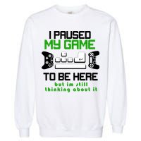 I Paused My Game To Be Here But I'm Still Thinking About It Garment-Dyed Sweatshirt