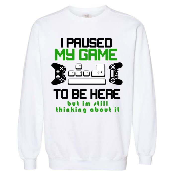 I Paused My Game To Be Here But I'm Still Thinking About It Garment-Dyed Sweatshirt