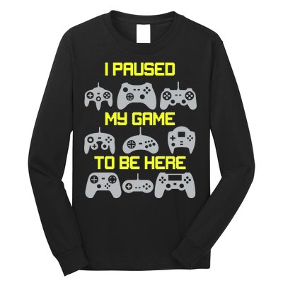 I Paused My Game To Be Here Funny Gamer Long Sleeve Shirt