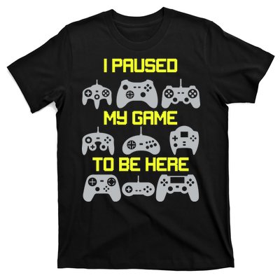 I Paused My Game To Be Here Funny Gamer T-Shirt