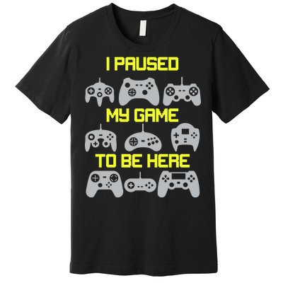 I Paused My Game To Be Here Funny Gamer Premium T-Shirt