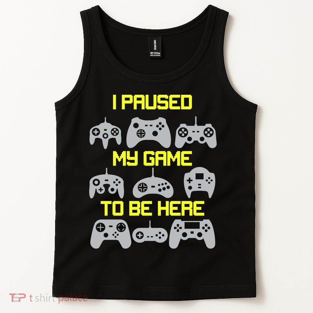 I Paused My Game To Be Here Funny Gamer Tank Top