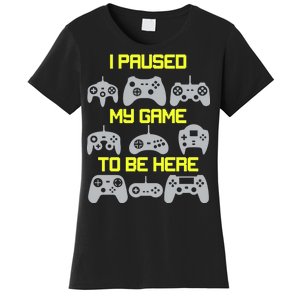 I Paused My Game To Be Here Funny Gamer Women's T-Shirt