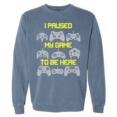 I Paused My Game To Be Here Funny Gamer Garment-Dyed Sweatshirt