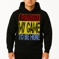 I Paused My Game To Be Here Sign Hoodie