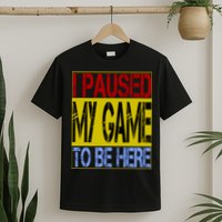 I Paused My Game To Be Here Sign T-Shirt