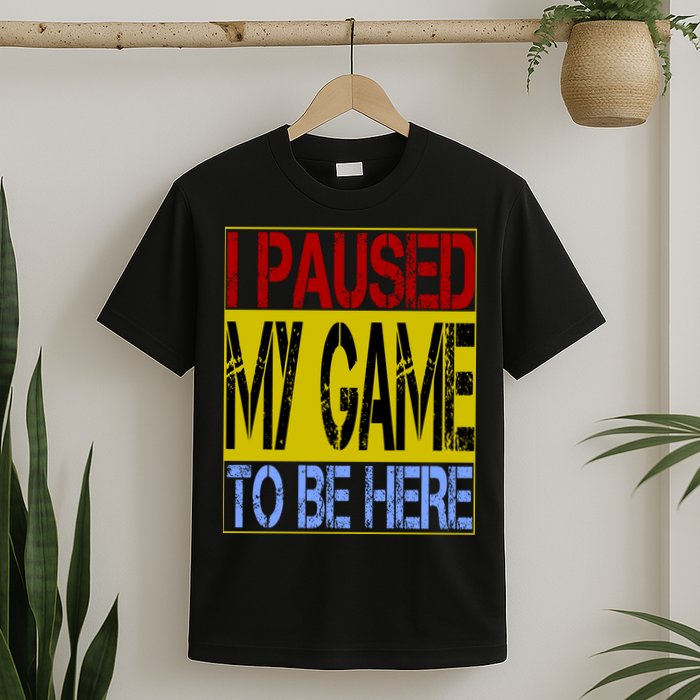 I Paused My Game To Be Here Sign T-Shirt