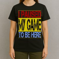 I Paused My Game To Be Here Sign T-Shirt