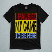 I Paused My Game To Be Here Sign T-Shirt