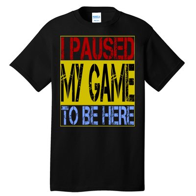 I Paused My Game To Be Here Sign Tall T-Shirt