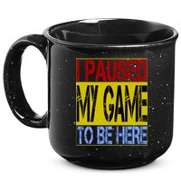 I Paused My Game To Be Here Sign 15oz Campfire Ceramic Mug