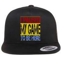 I Paused My Game To Be Here Sign Flat Bill Trucker Hat