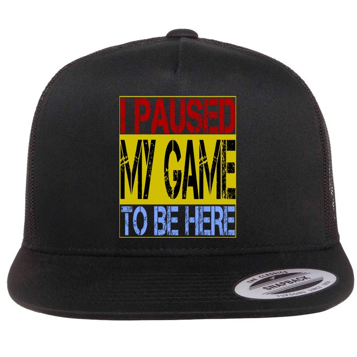 I Paused My Game To Be Here Sign Flat Bill Trucker Hat