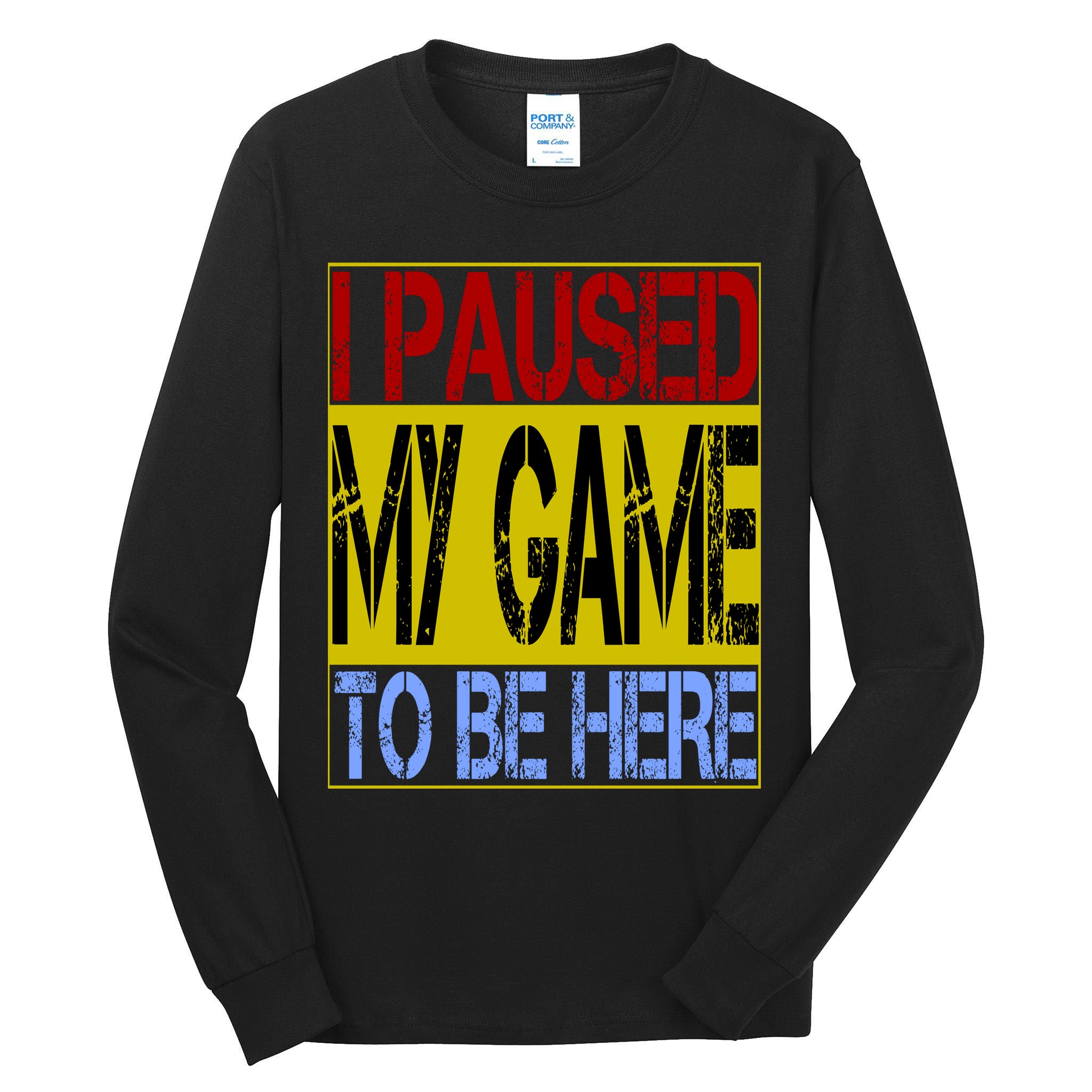 I Paused My Game To Be Here Sign Tall Long Sleeve T-Shirt