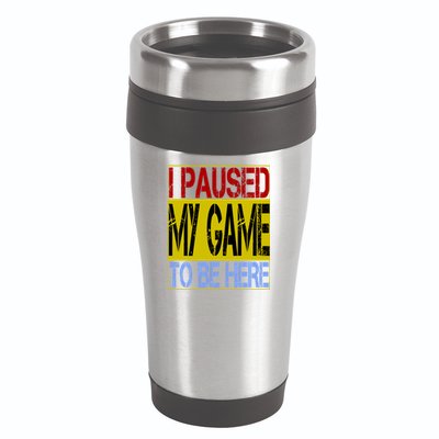 I Paused My Game To Be Here Sign 16oz Travel Tumbler