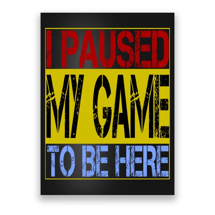 I Paused My Game To Be Here Sign Poster