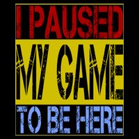 I Paused My Game To Be Here Sign Poster