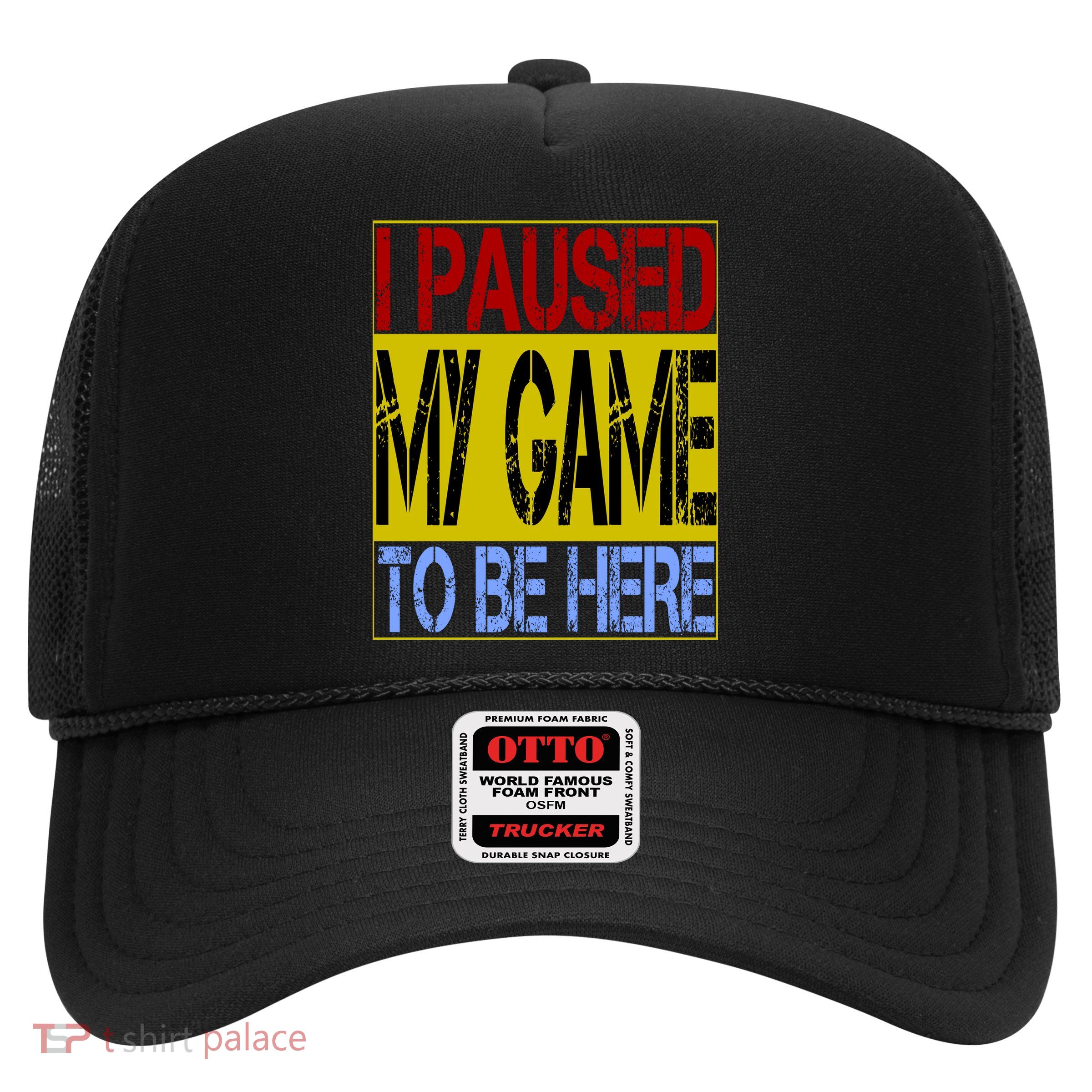 I Paused My Game To Be Here Sign Trucker Hat