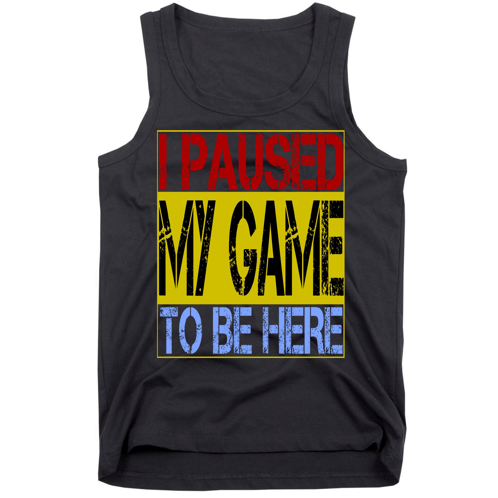 I Paused My Game To Be Here Sign Tank Top