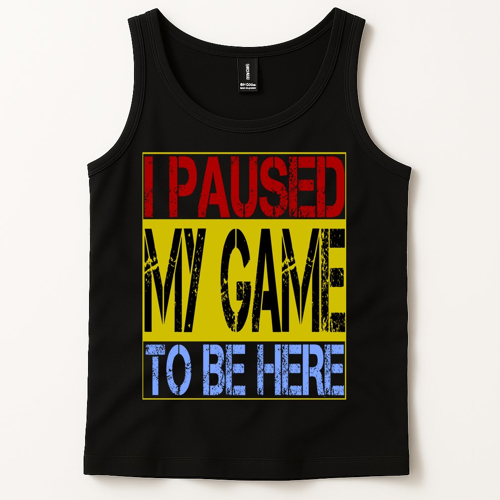 I Paused My Game To Be Here Sign Tank Top