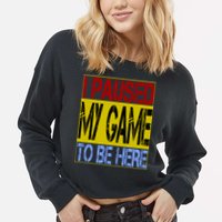 I Paused My Game To Be Here Sign Cropped Pullover Crew