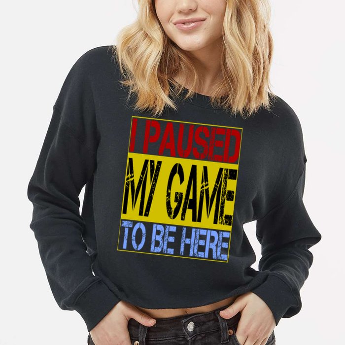 I Paused My Game To Be Here Sign Cropped Pullover Crew