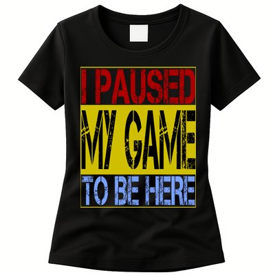 I Paused My Game To Be Here Sign Womens T-Shirt