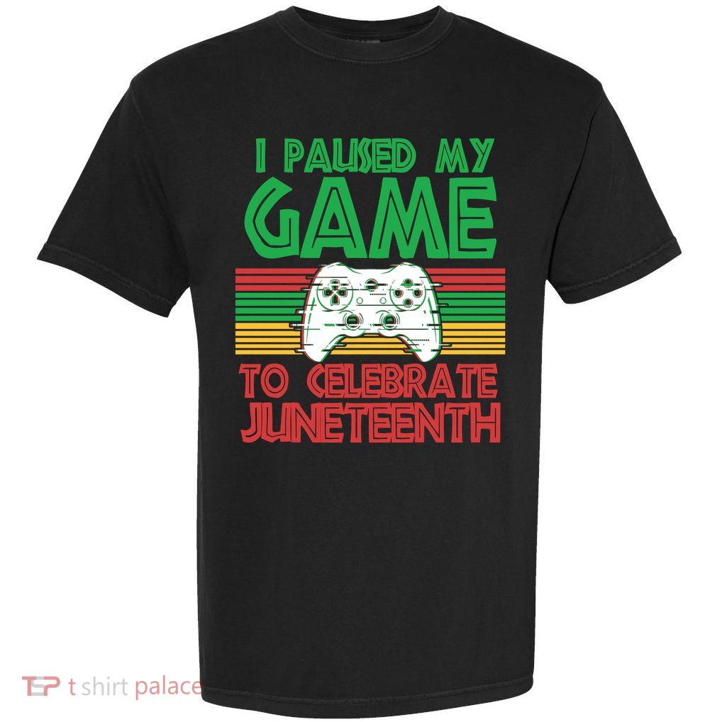 I Paused My Game To Celebrate Juneteenth Garment-Dyed Heavyweight T-Shirt
