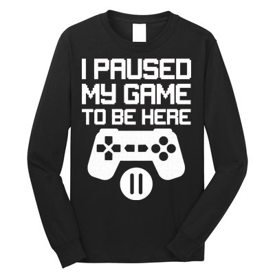 I Paused My Video Game To Be Here Long Sleeve Shirt