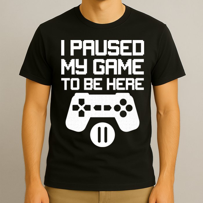 I Paused My Video Game To Be Here T-Shirt