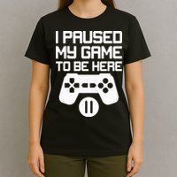 I Paused My Video Game To Be Here T-Shirt