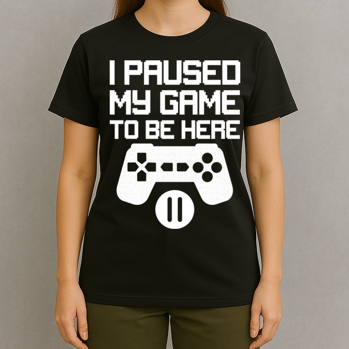 I Paused My Video Game To Be Here T-Shirt