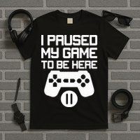 I Paused My Video Game To Be Here T-Shirt