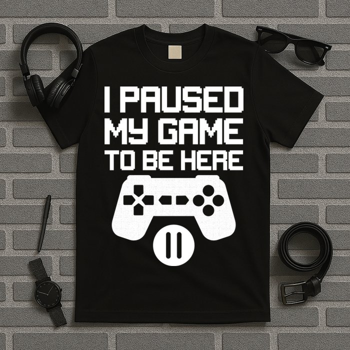 I Paused My Video Game To Be Here T-Shirt