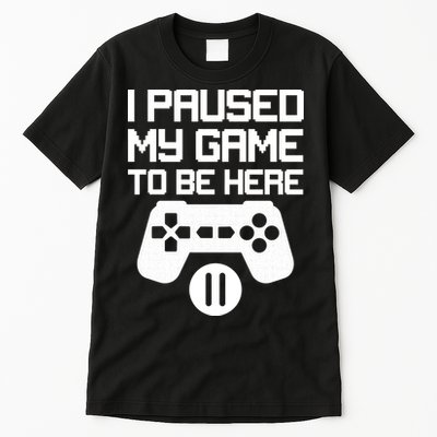 I Paused My Video Game To Be Here Tall T-Shirt