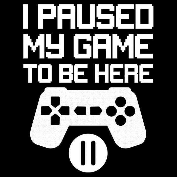 I Paused My Video Game To Be Here Button