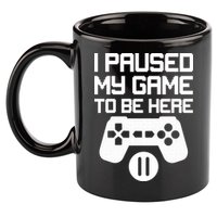 I Paused My Video Game To Be Here 11oz C Handle Ceramic Mug