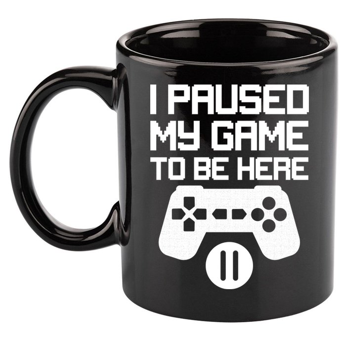 I Paused My Video Game To Be Here 11oz C Handle Ceramic Mug