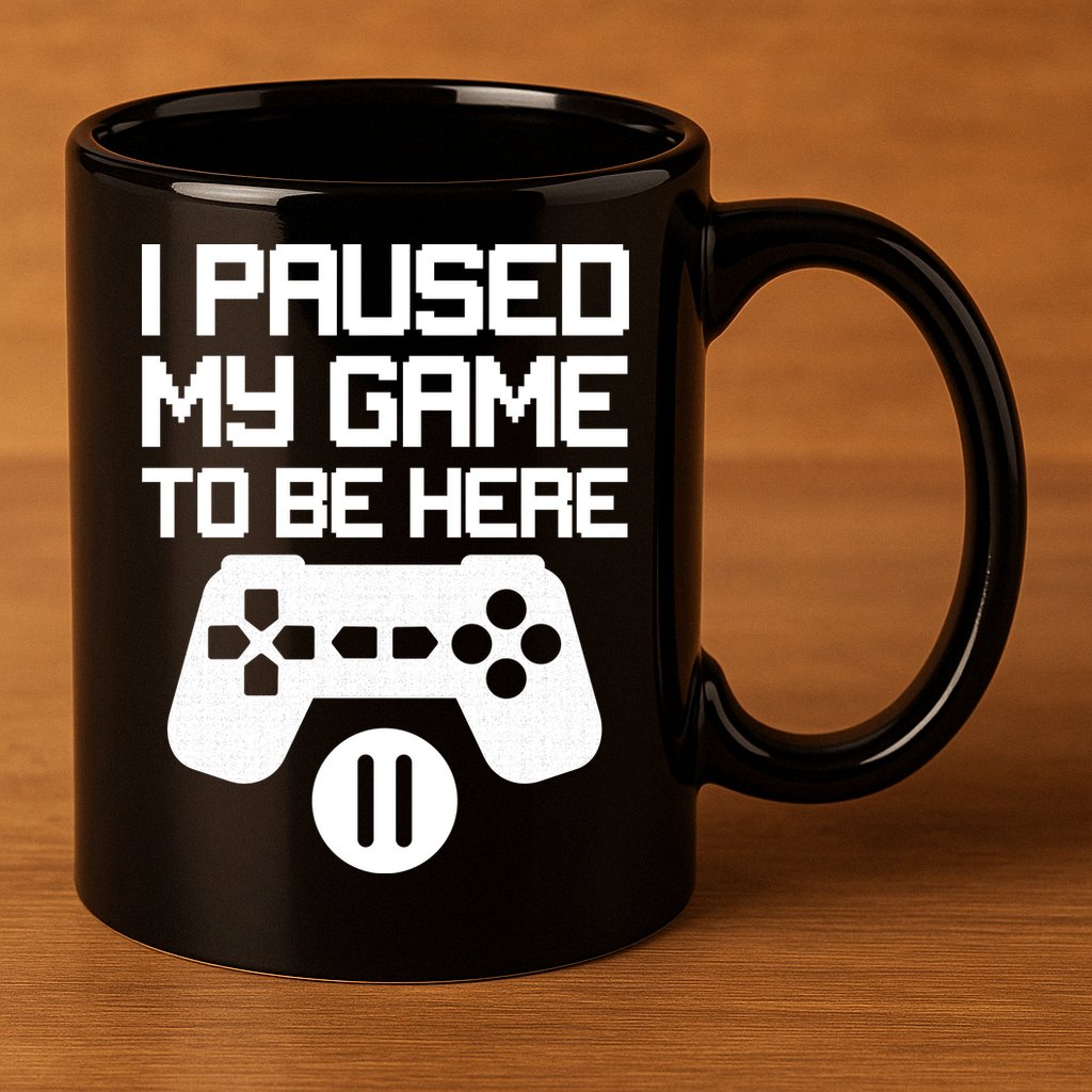 I Paused My Video Game To Be Here 11oz C Handle Ceramic Mug