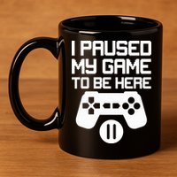 I Paused My Video Game To Be Here 11oz C Handle Ceramic Mug