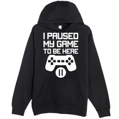 I Paused My Video Game To Be Here Premium Pullover Hoodie